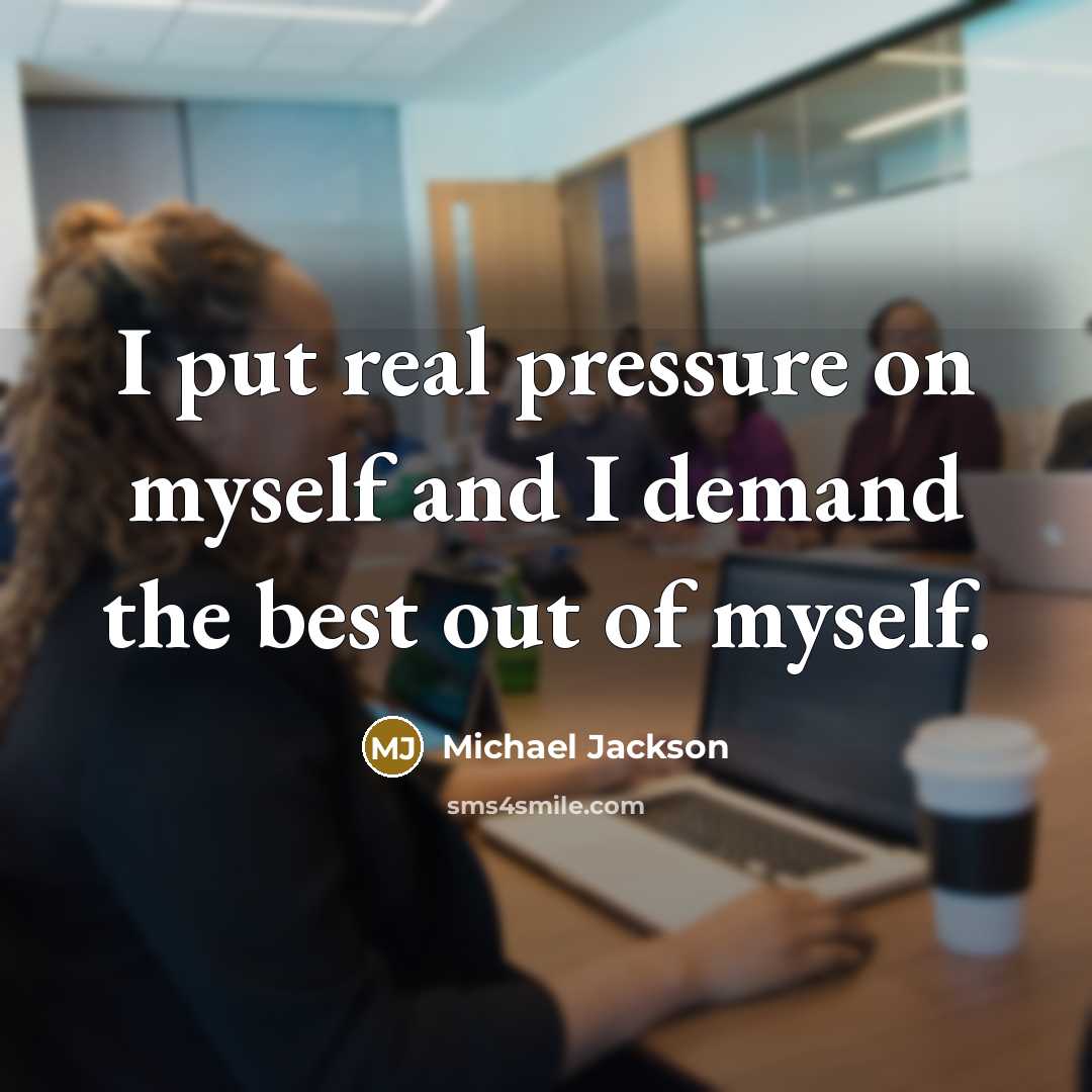 “I put real pressure on myself and I demand the…” quote by Michael Jackson