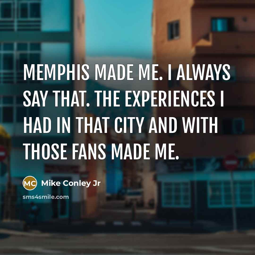 “Memphis made me. I always say that. The experiences I…” quote by Mike Conley Jr