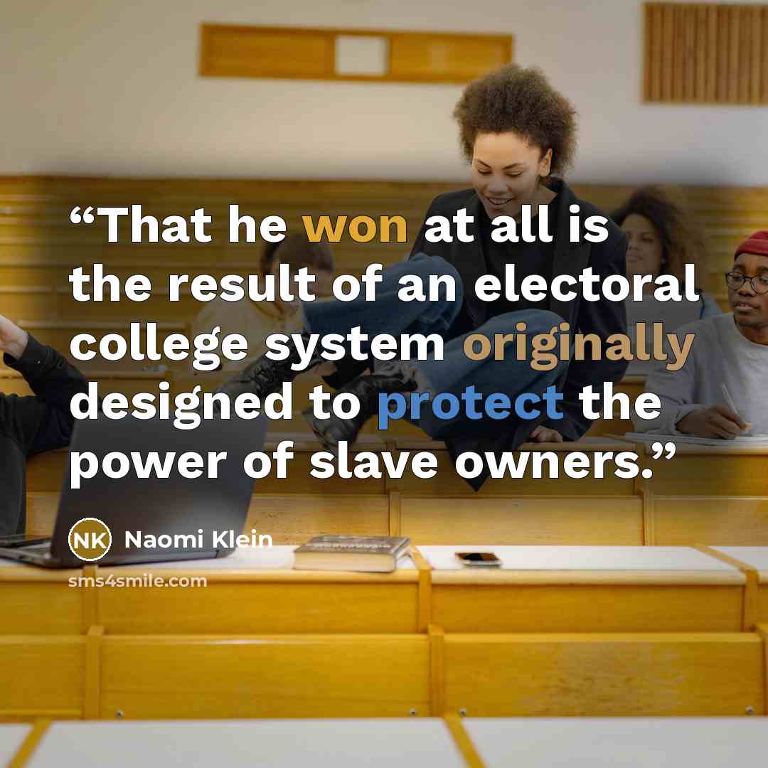 “That he won at all is the result of an electoral college system originally designed to protect the power of slave owners.” quote by Naomi Klein