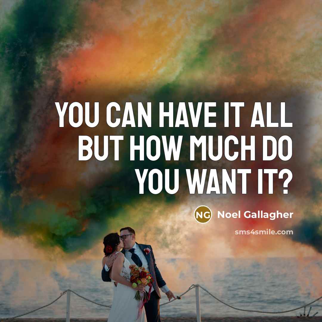 “You can have it all but how much do you…” quote by Noel Gallagher