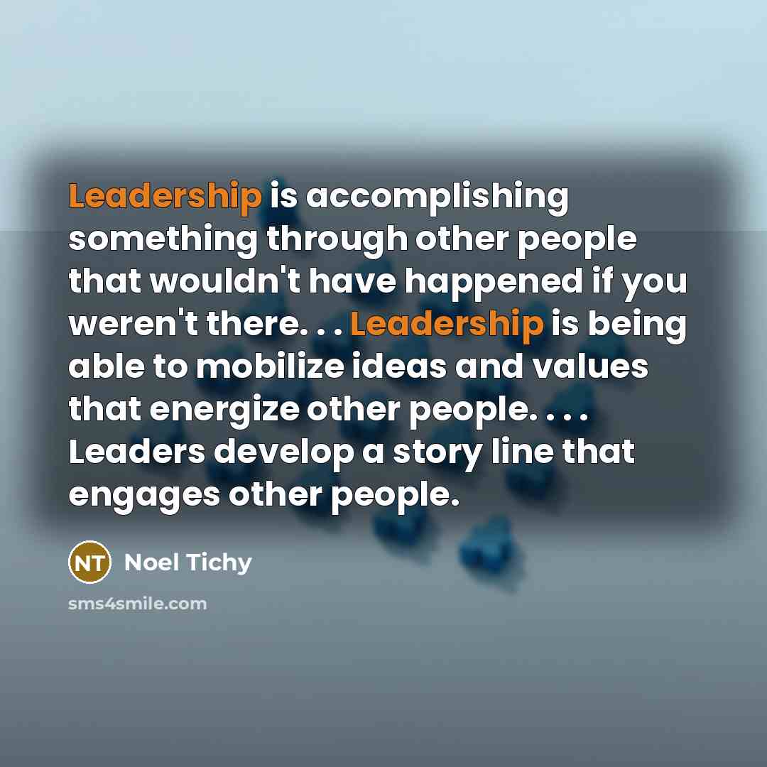 “Leadership is accomplishing something through other people that wouldn't have…” quote by Noel Tichy