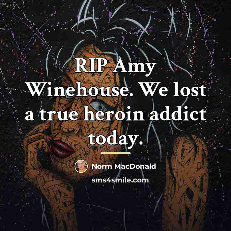 “RIP Amy Winehouse. We lost a true heroin addict today.…” quote by Norm MacDonald