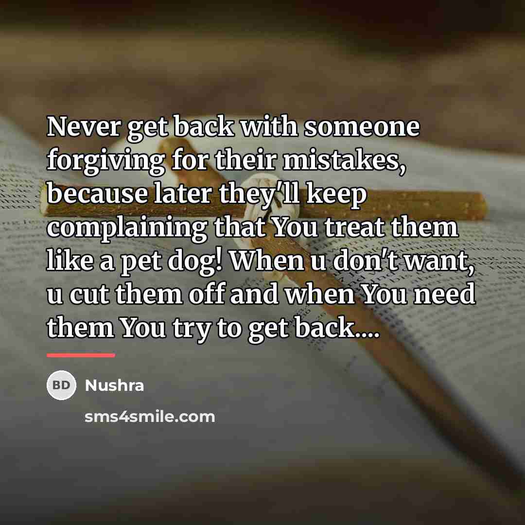 “Never get back with someone forgiving for their mistakes, because…” quote by Nushra