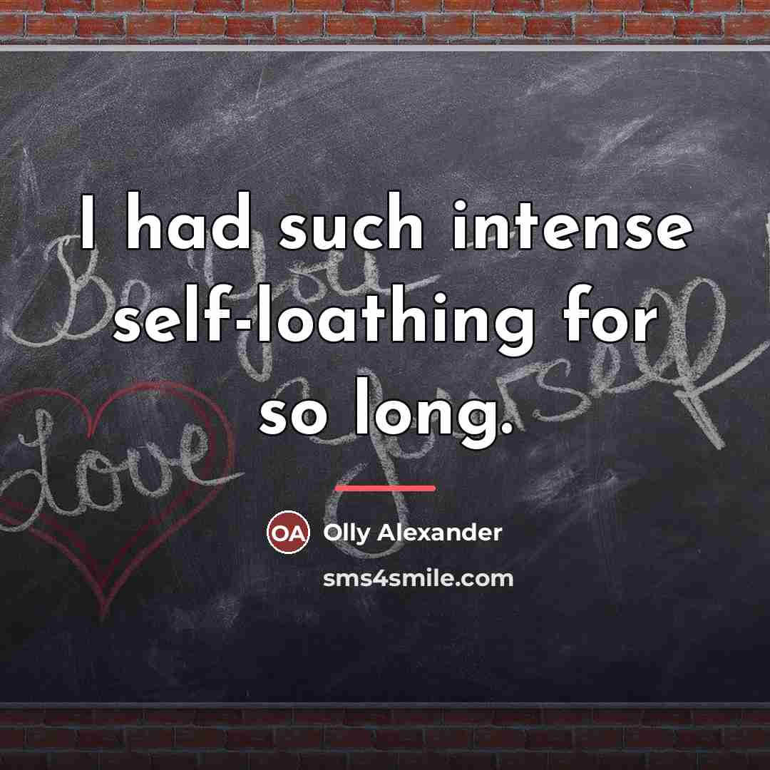 “I had such intense self-loathing for so long.…” quote by Olly Alexander