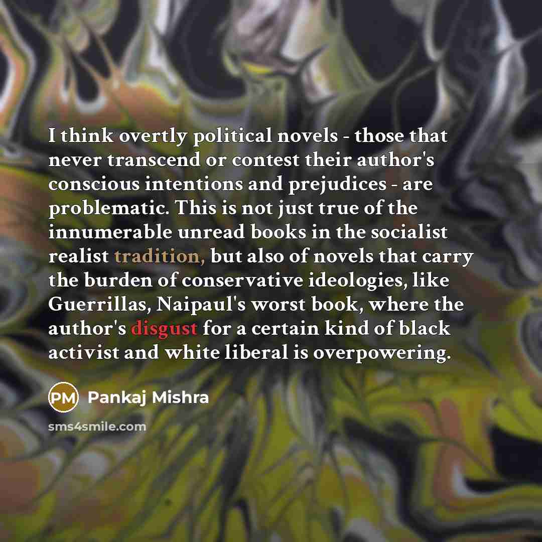 “I think overtly political novels - those that never transcend…” quote by Pankaj Mishra