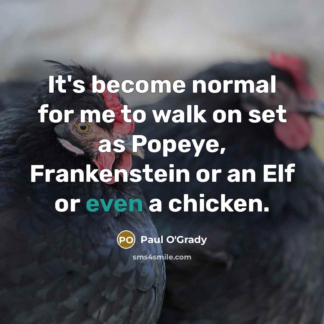 “It's become normal for me to walk on set as…” quote by Paul O'Grady
