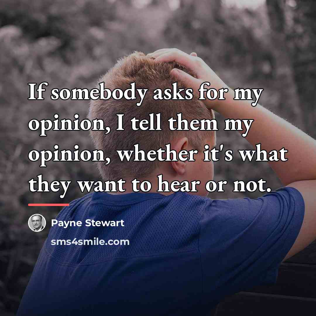 “If somebody asks for my opinion, I tell them my…” quote by Payne Stewart