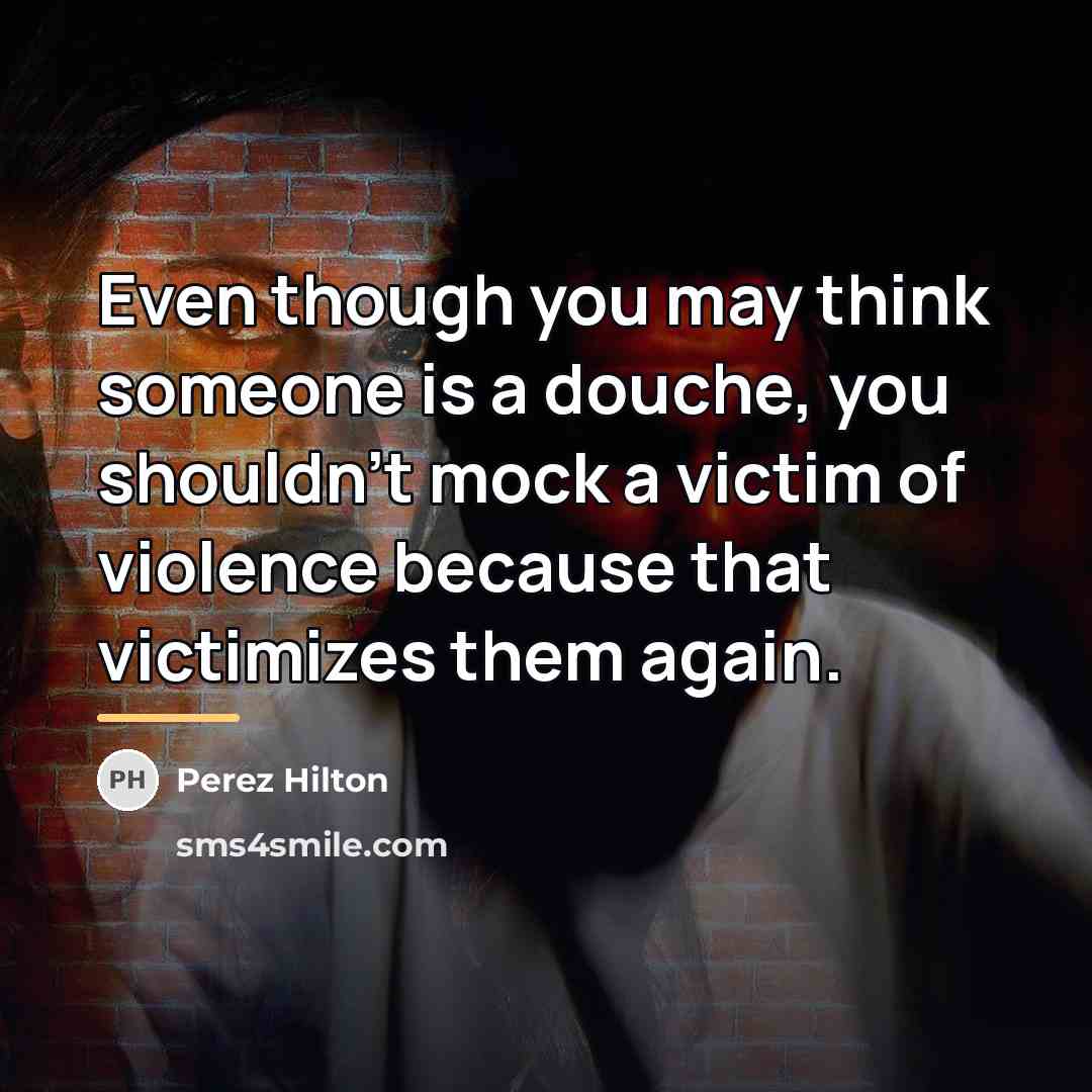 “Even though you may think someone is a douche, you…” quote by Perez Hilton