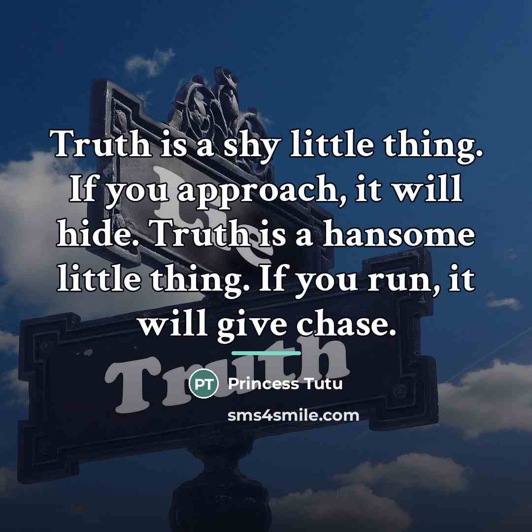 “Truth is a shy little thing. If you approach, it…” quote by Princess Tutu
