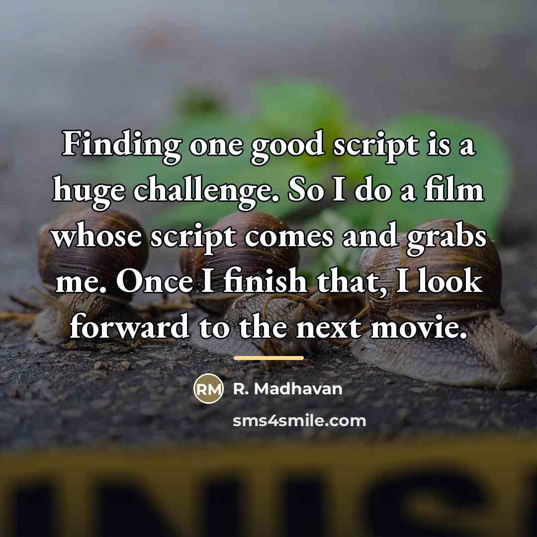 “Finding one good script is a huge challenge. So I…” quote by R. Madhavan