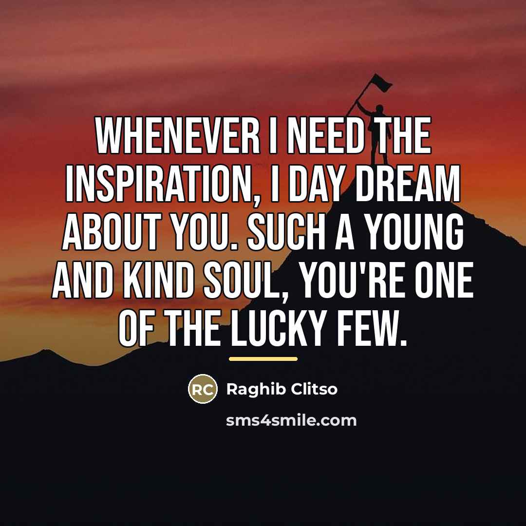 “Whenever I need the inspiration, I day dream about you.…” quote by Raghib Clitso