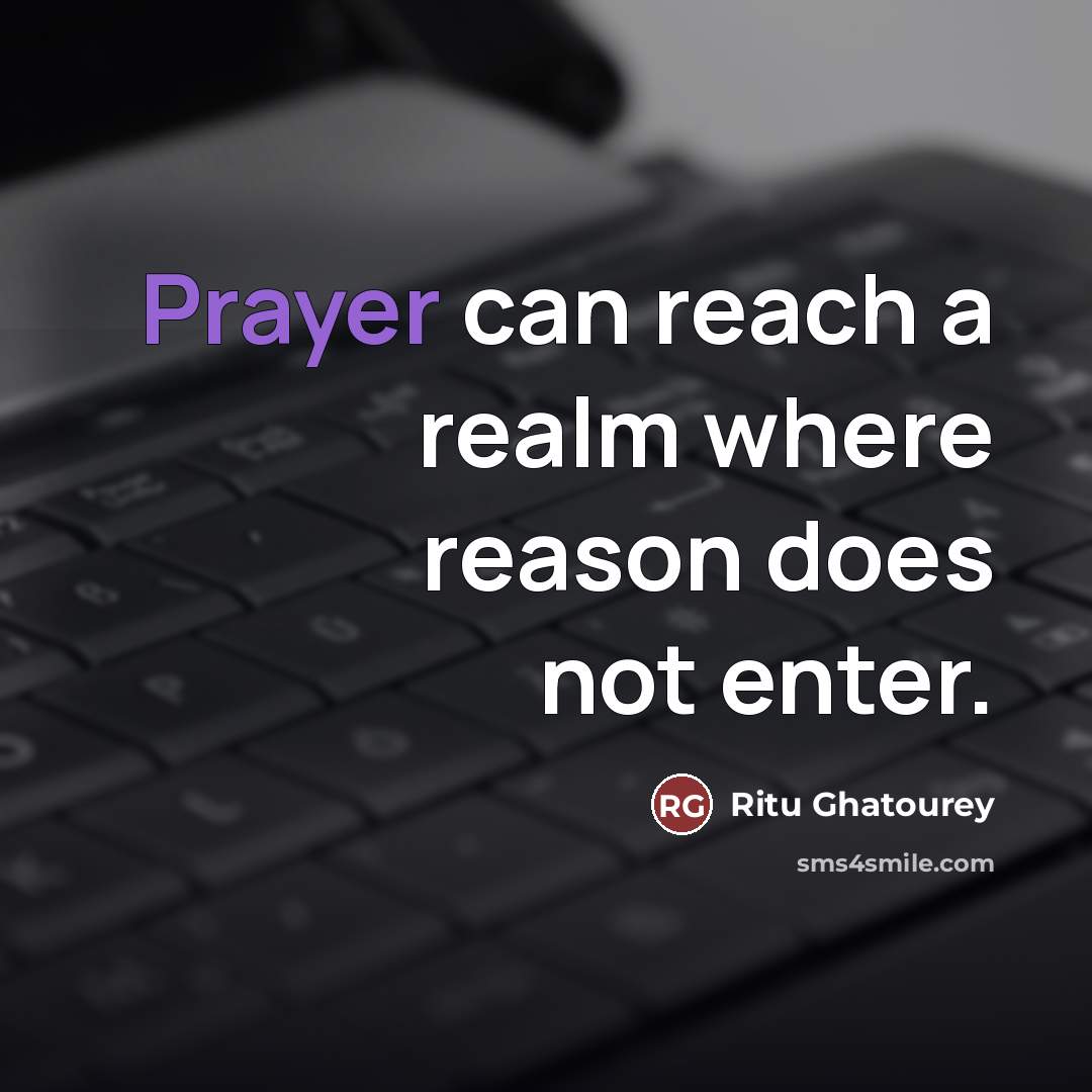 “Prayer can reach a realm where reason does not enter.…” quote by Ritu Ghatourey