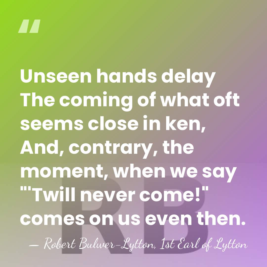 Unseen hands delay The coming of what oft seems close in ken,&hellip; - Robert Bulwer-Lytton, 1st Earl of Lytton