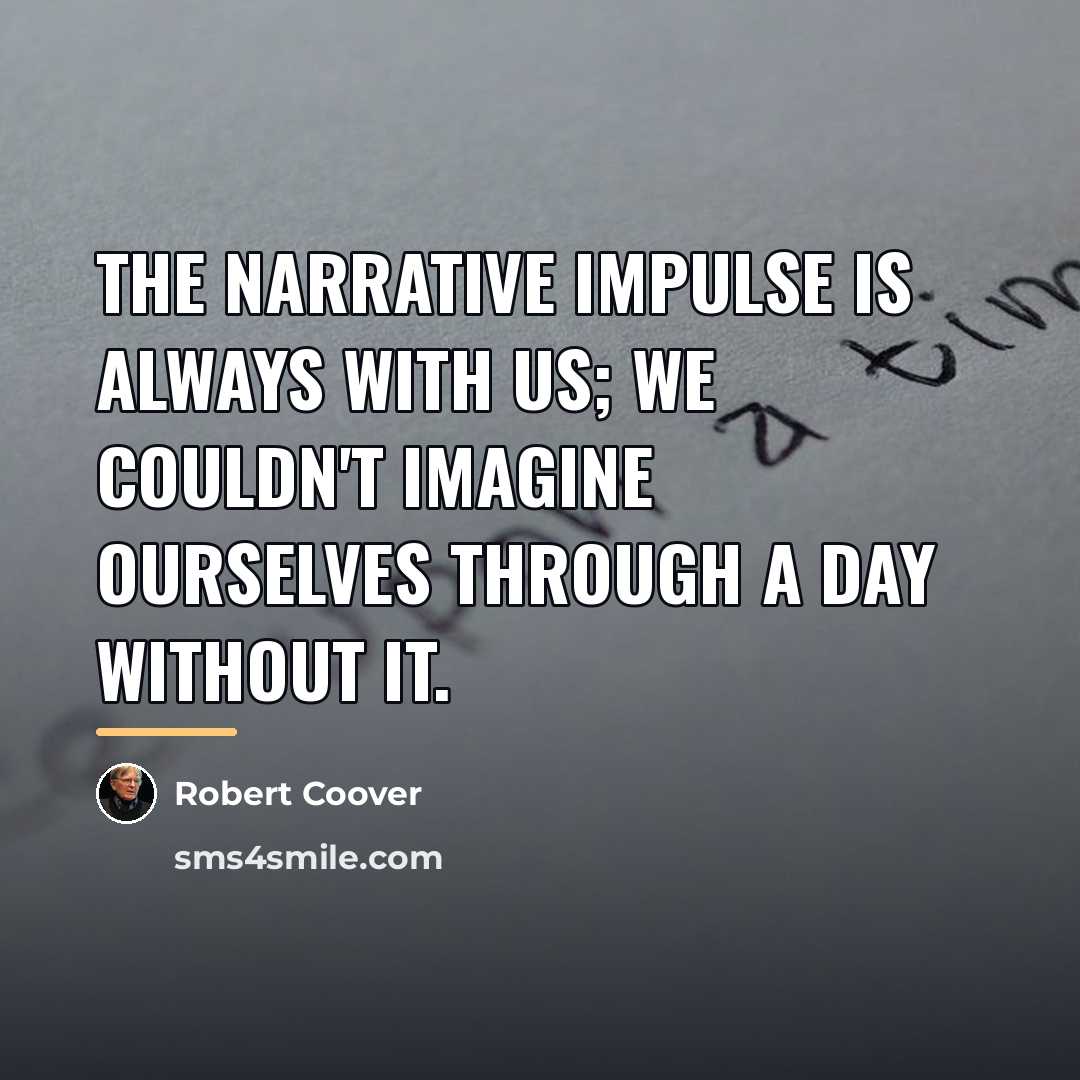 “The narrative impulse is always with us; we couldn't imagine…” quote by Robert Coover