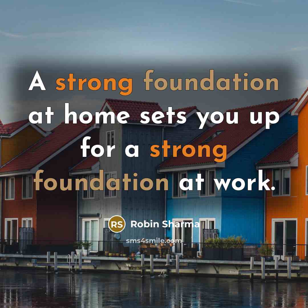 “A strong foundation at home sets you up for a…” quote by Robin Sharma