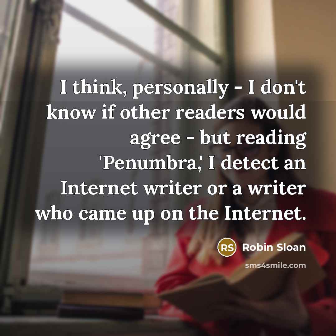 “I think, personally - I don't know if other readers…” quote by Robin Sloan