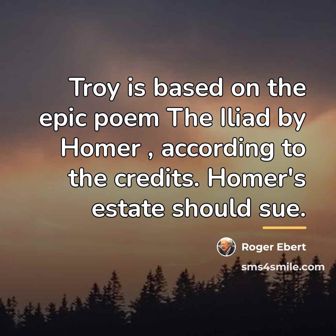 “Troy is based on the epic poem The Iliad by…” quote by Roger Ebert