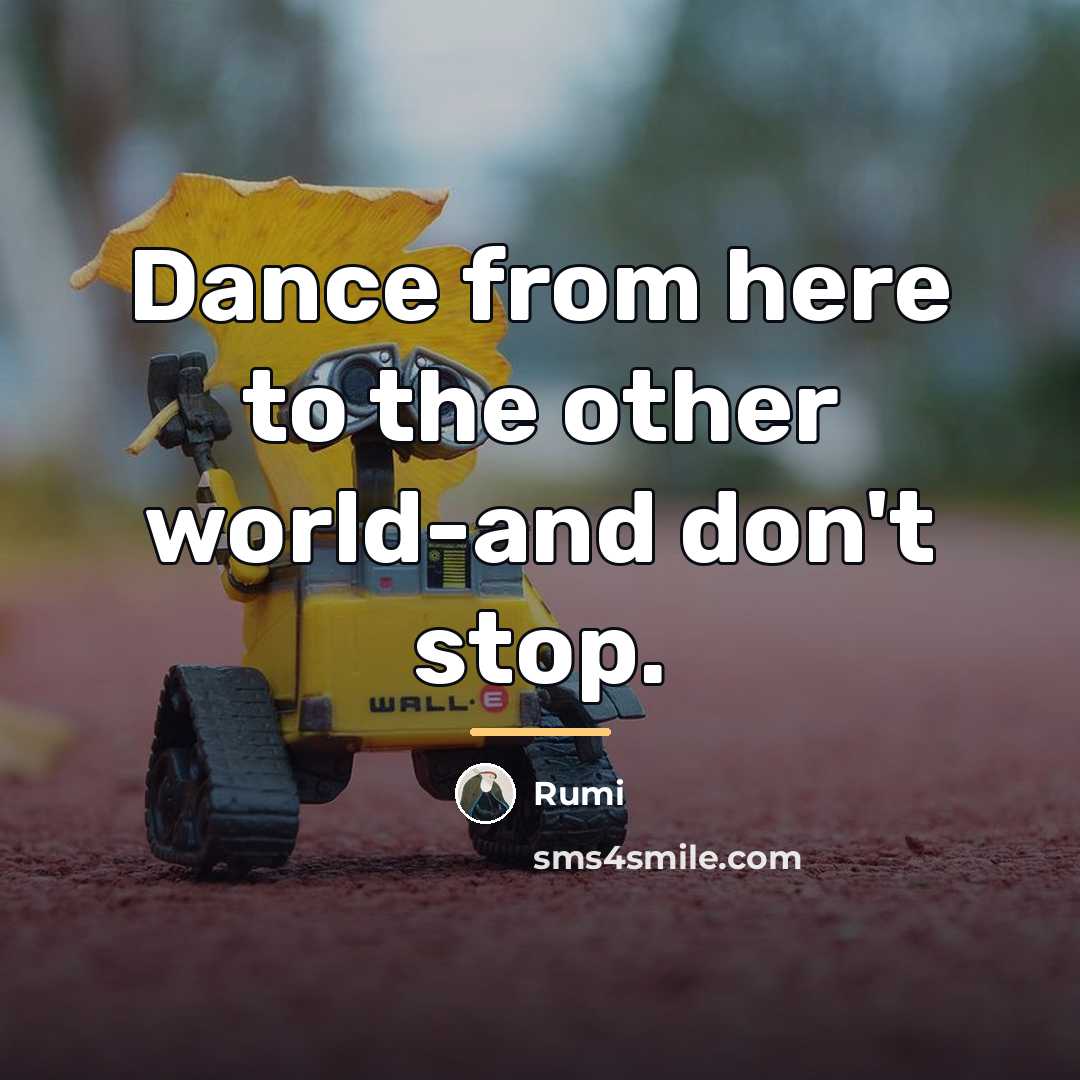 “Dance from here to the other world-and don't stop.…” quote by Rumi