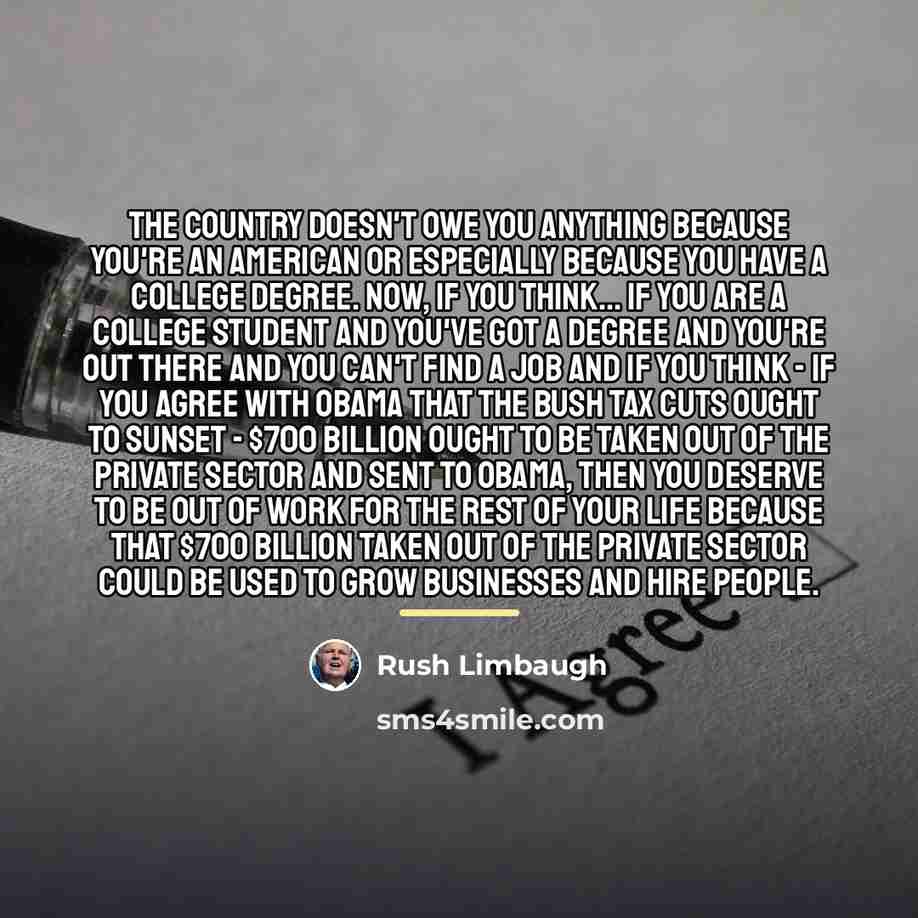 “The country doesn't owe you anything because you're an American…” quote by Rush Limbaugh