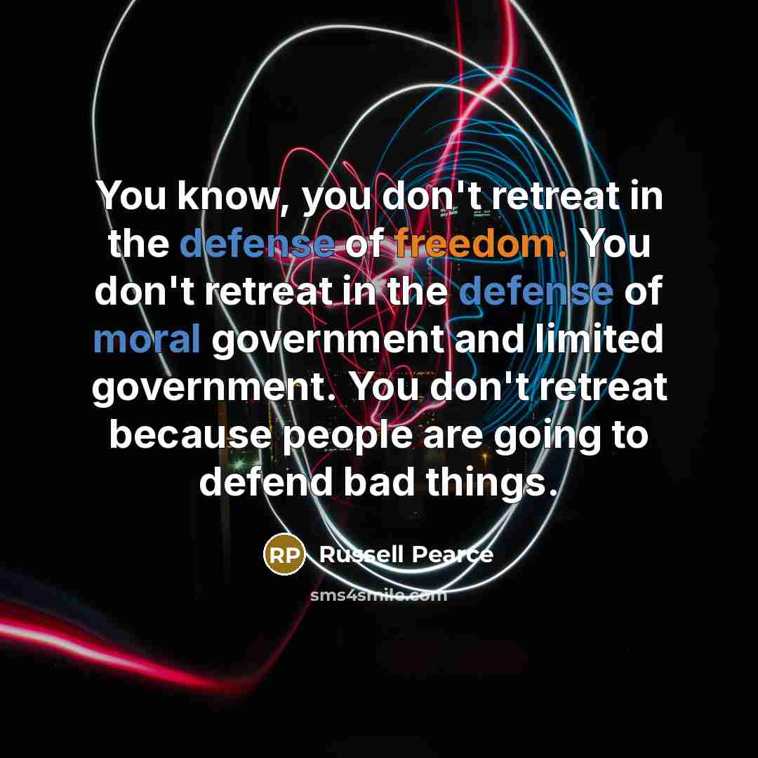 “You know, you don't retreat in the defense of freedom.…” quote by Russell Pearce