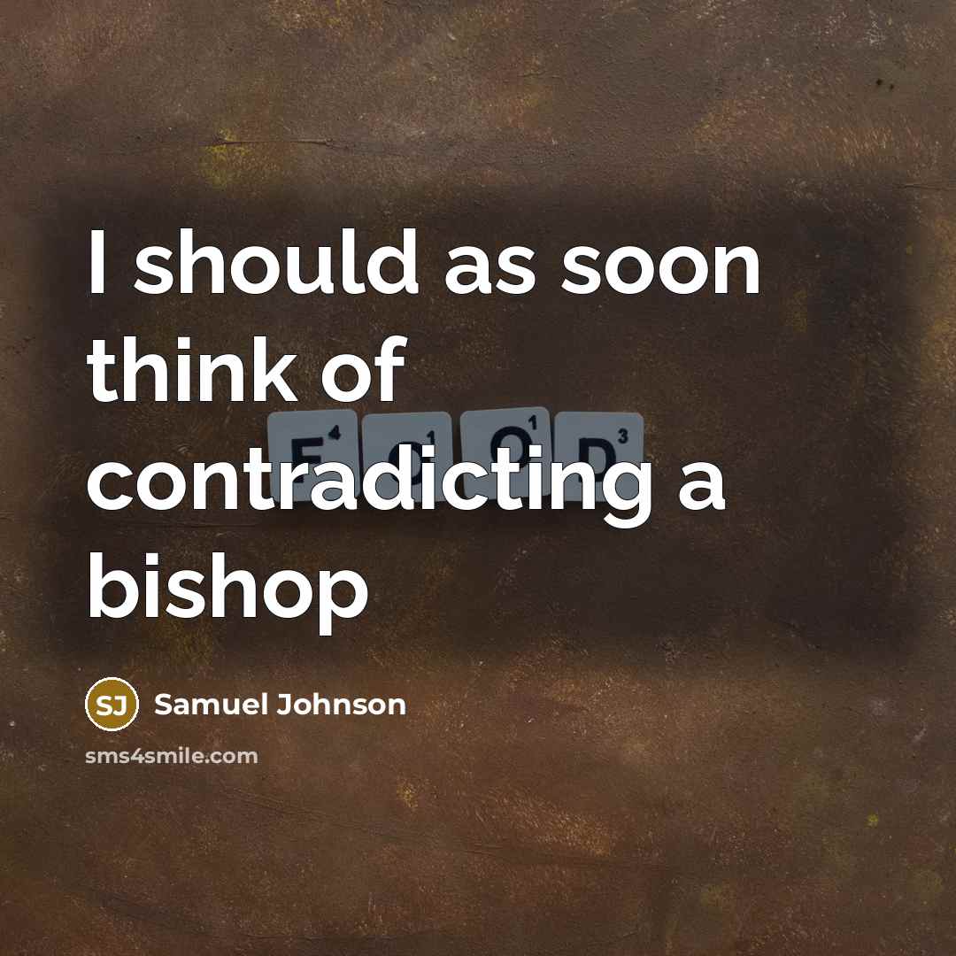 “I should as soon think of contradicting a bishop…” quote by Samuel Johnson