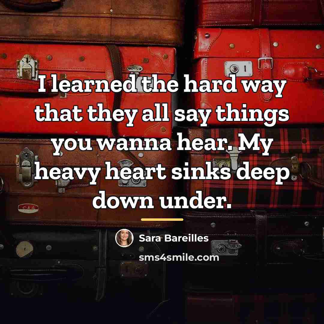 “I learned the hard way that they all say things…” quote by Sara Bareilles