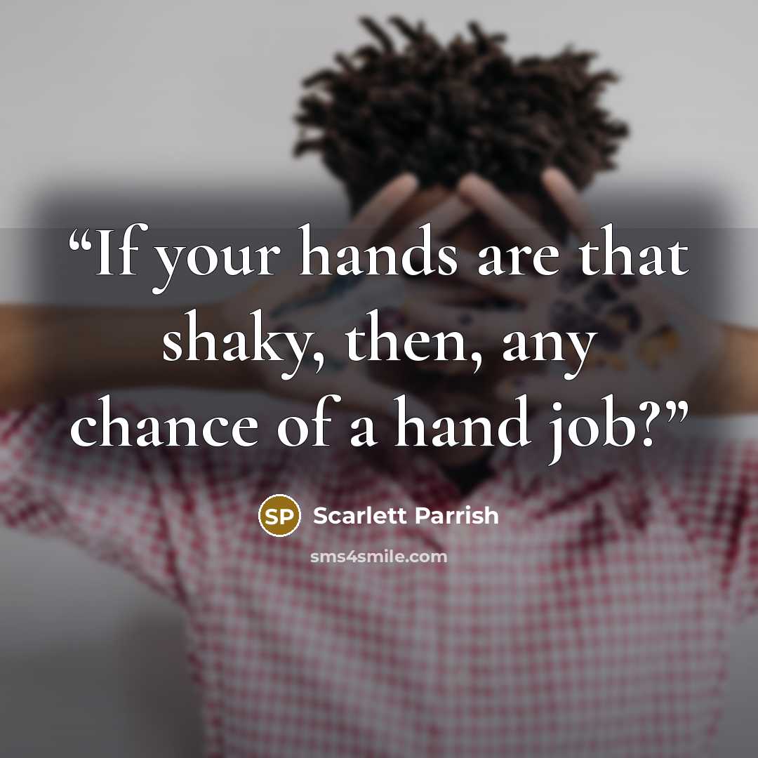 “If your hands are that shaky, then, any chance of a hand job?” quote by Scarlett Parrish