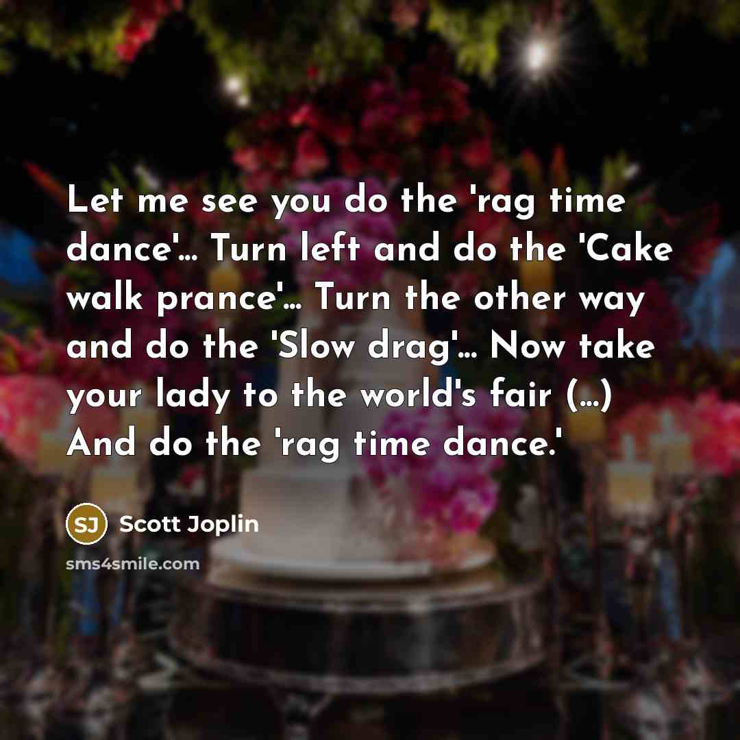 “Let me see you do the 'rag time dance'... Turn…” quote by Scott Joplin