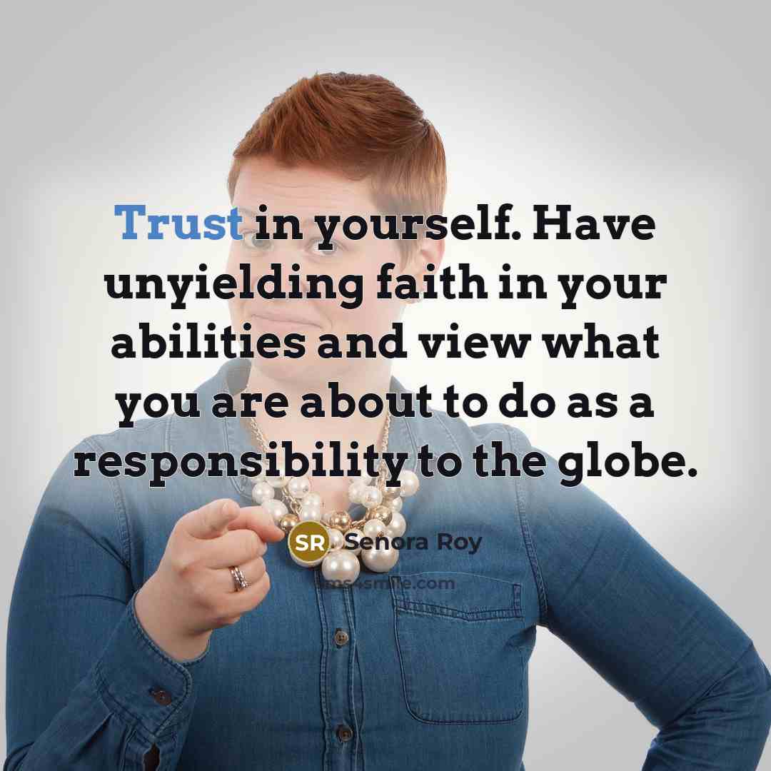 “Trust in yourself. Have unyielding faith in your abilities and…” quote by Senora Roy