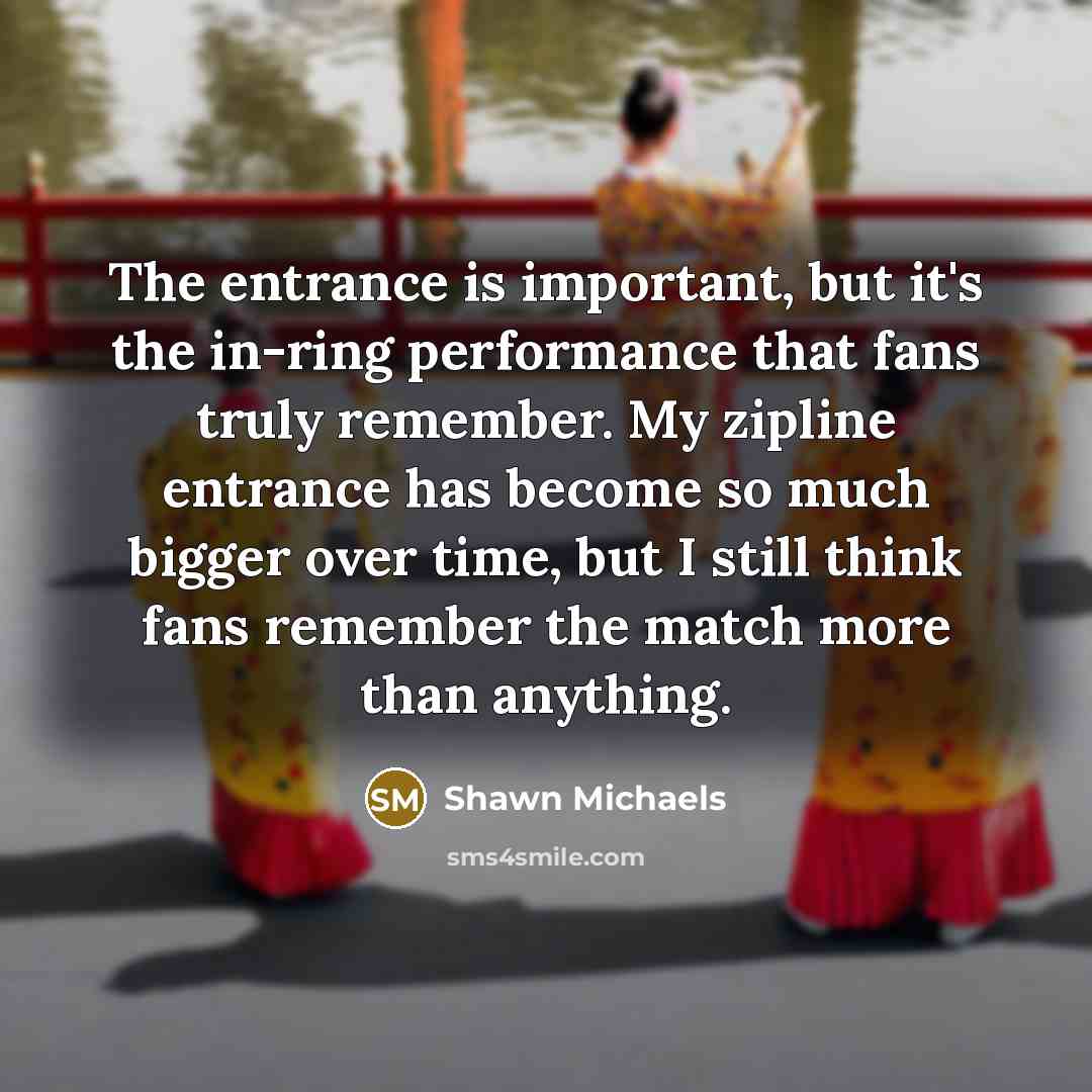 “The entrance is important, but it's the in-ring performance that…” quote by Shawn Michaels
