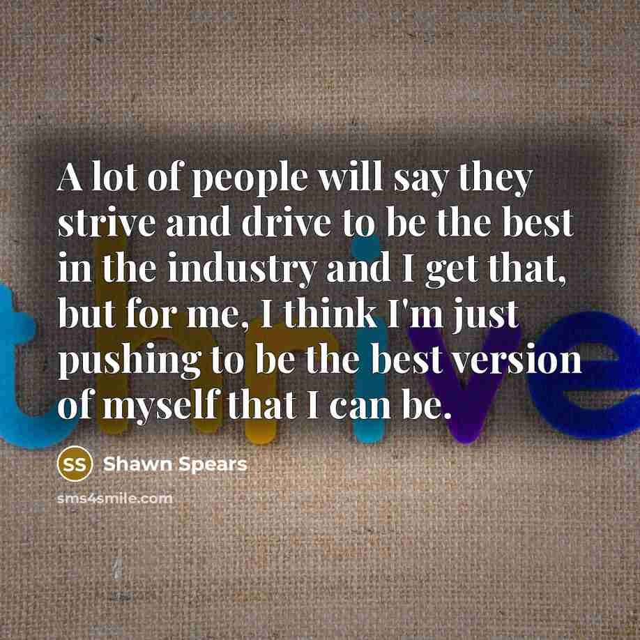 “A lot of people will say they strive and drive…” quote by Shawn Spears