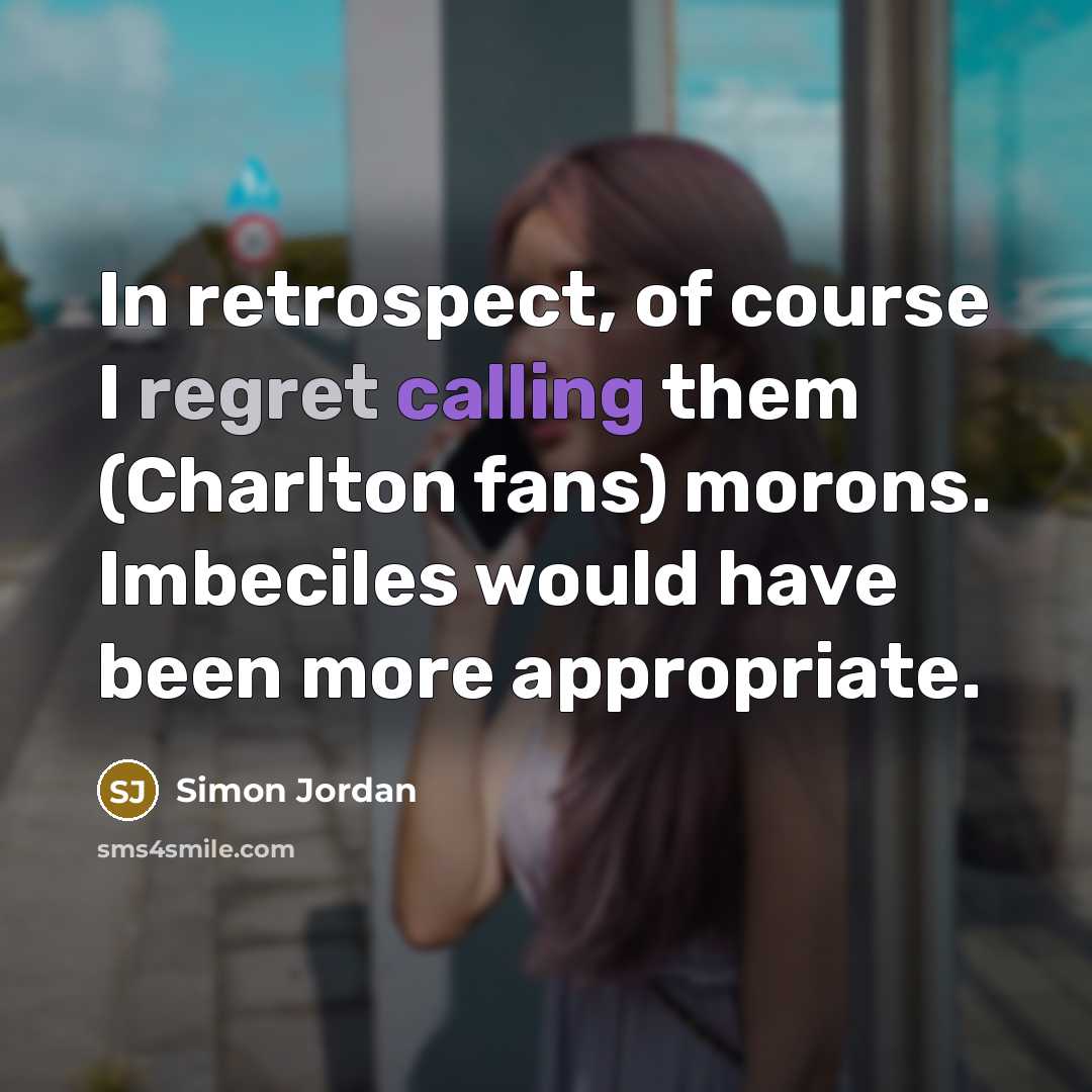 “In retrospect, of course I regret calling them (Charlton fans)…” quote by Simon Jordan