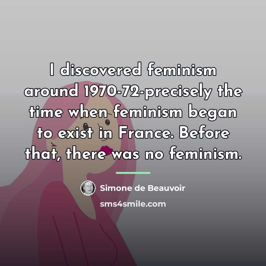 “I discovered feminism around 1970-72-precisely the time when feminism began…” quote by Simone de Beauvoir