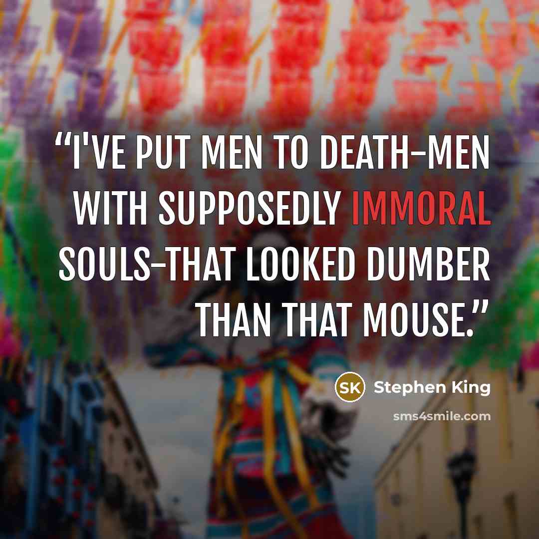 “I've put men to death-men with supposedly immoral souls-that looked dumber than that mouse.” quote by Stephen King