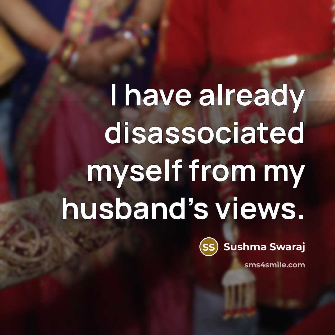 “I have already disassociated myself from my husband's views.…” quote by Sushma Swaraj