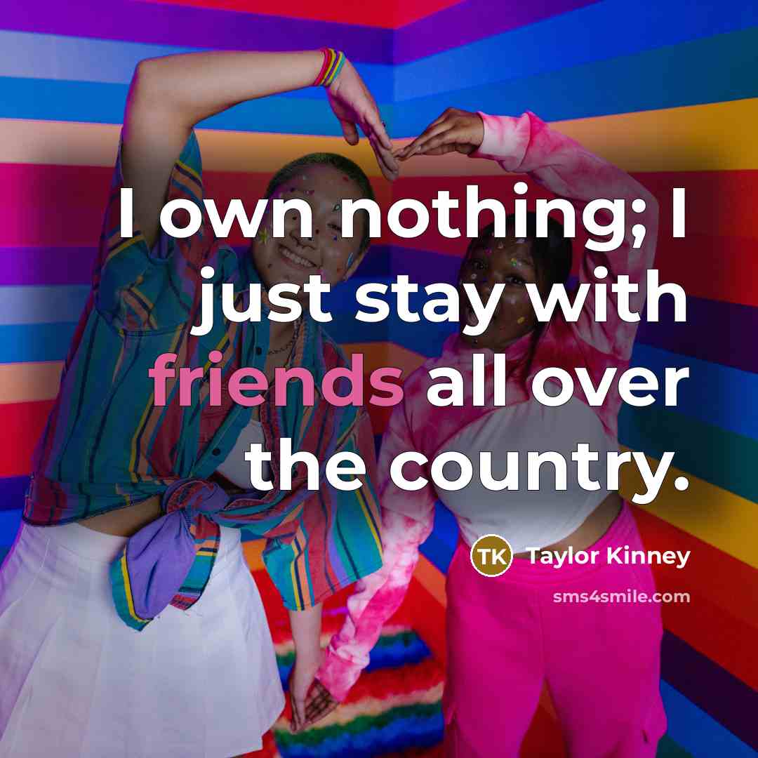 “I own nothing; I just stay with friends all over…” quote by Taylor Kinney