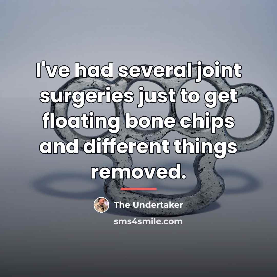 “I've had several joint surgeries just to get floating bone…” quote by The Undertaker