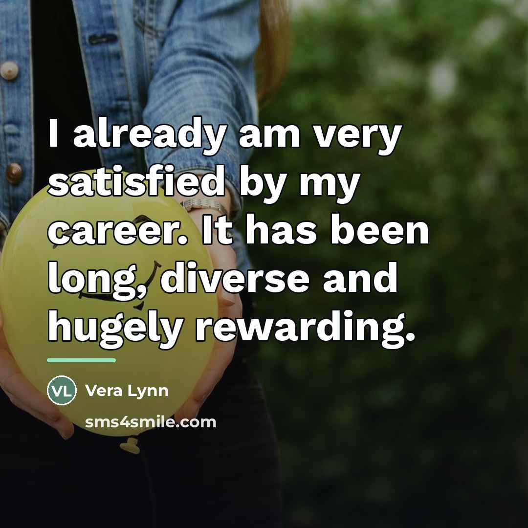 “I already am very satisfied by my career. It has…” quote by Vera Lynn