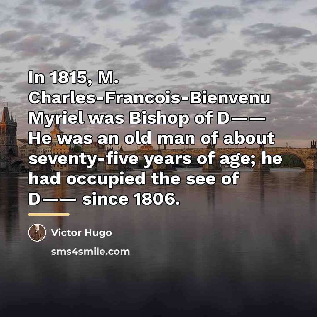 “In 1815, M. Charles-Francois-Bienvenu Myriel was Bishop of D—— He…” quote by Victor Hugo