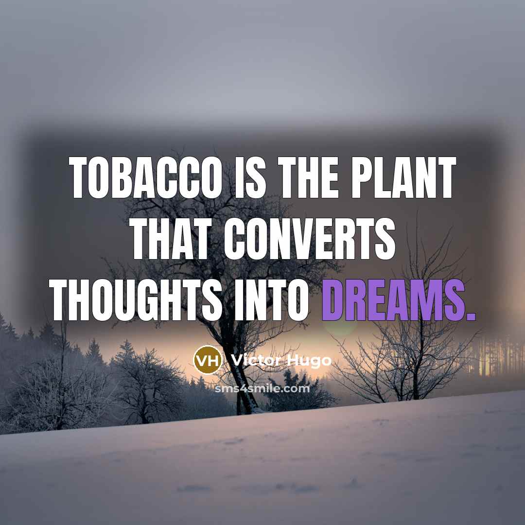 “Tobacco is the plant that converts thoughts into dreams.…” quote by Victor Hugo