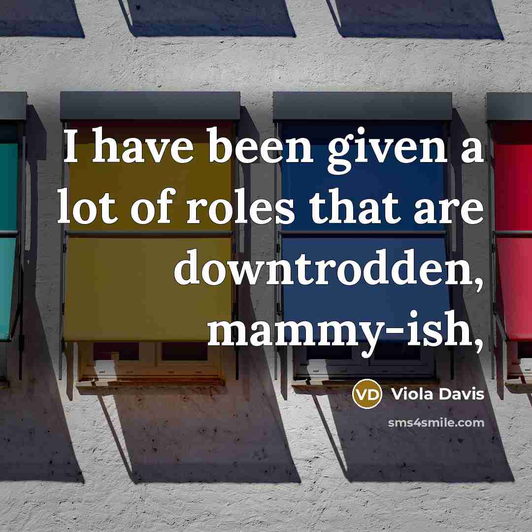 “I have been given a lot of roles that are…” quote by Viola Davis