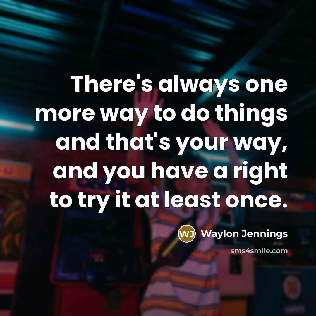 “There's always one more way to do things and that's…” quote by Waylon Jennings