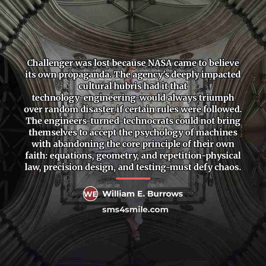 “Challenger was lost because NASA came to believe its own…” quote by William E. Burrows