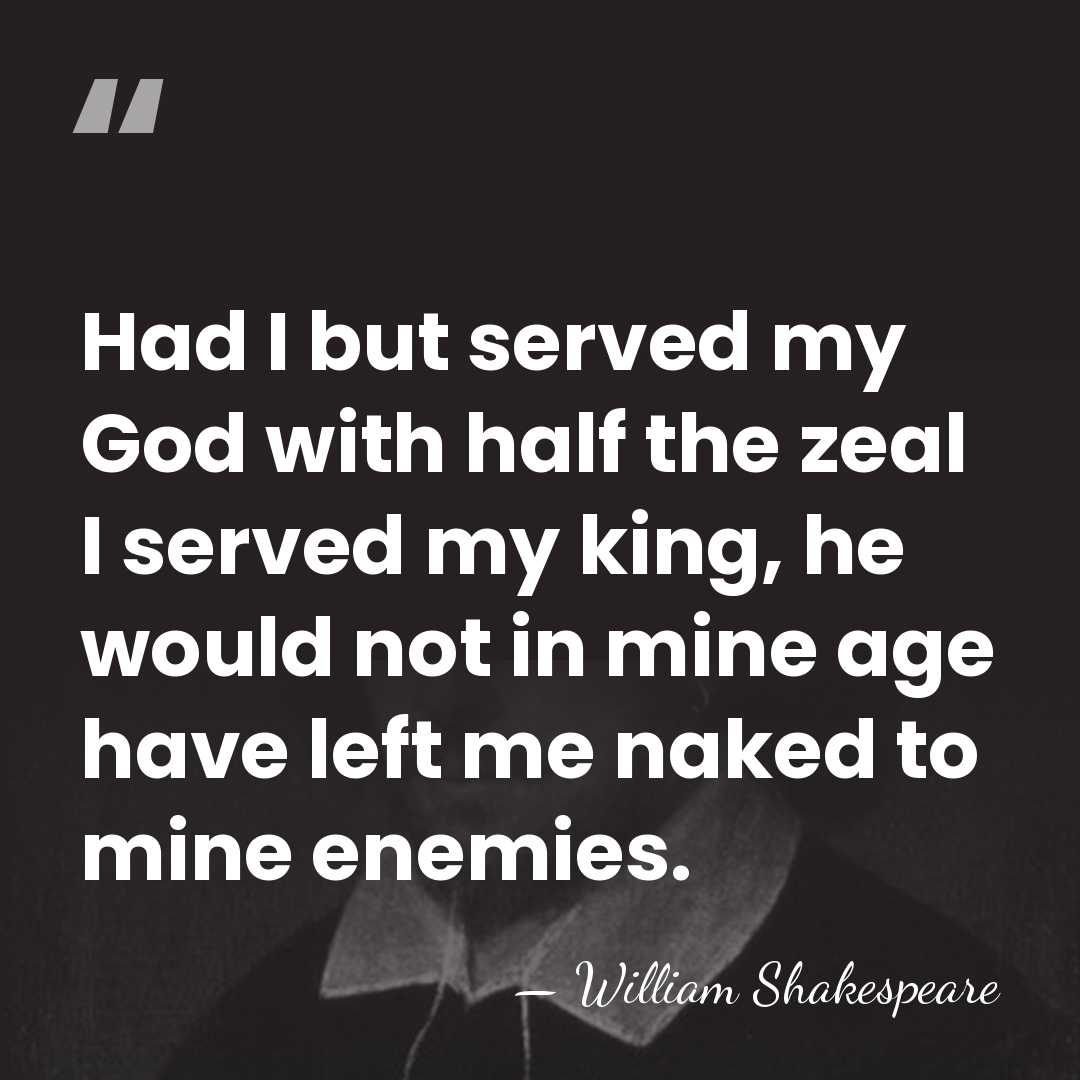 Had I but served my God with half the zeal I served&hellip; - William Shakespeare