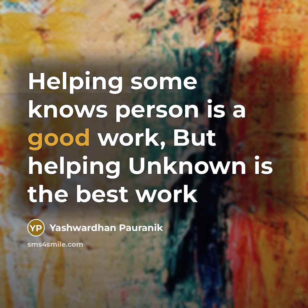 “Helping some knows person is a good work, But helping…” quote by Yashwardhan Pauranik