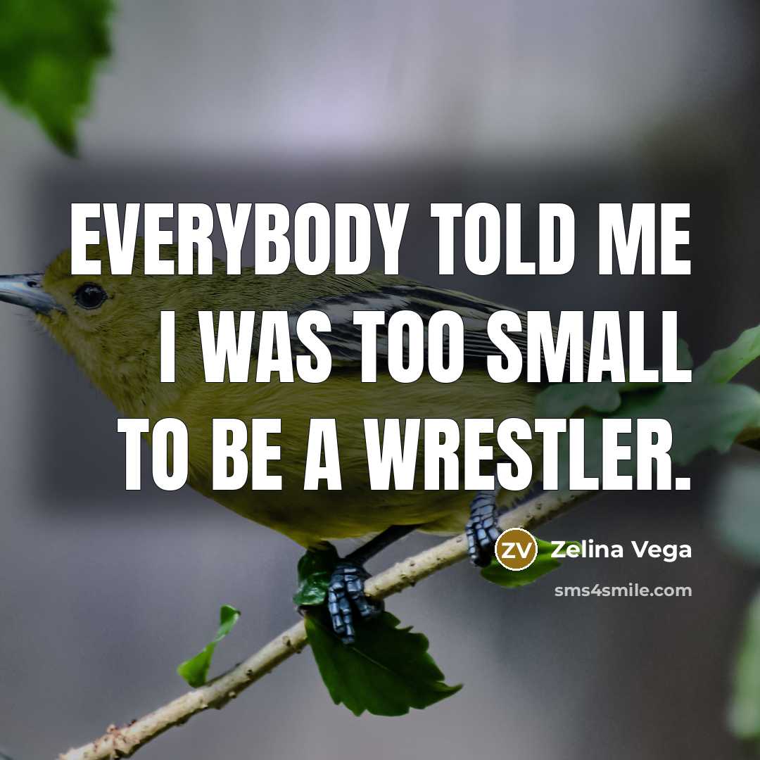 “Everybody told me I was too small to be a…” quote by Zelina Vega