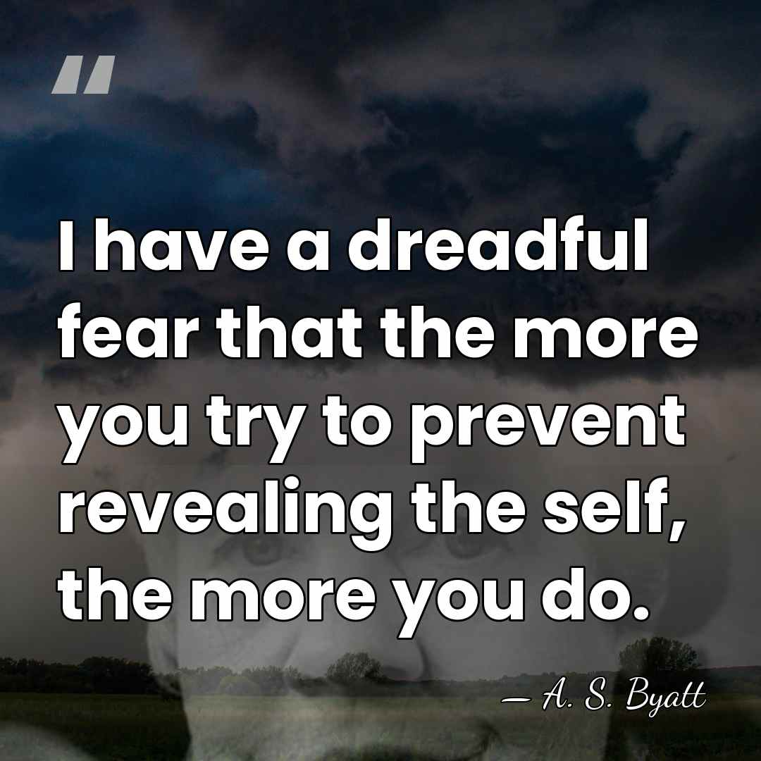 I have a dreadful fear that the more you try to prevent&hellip; - A. S. Byatt