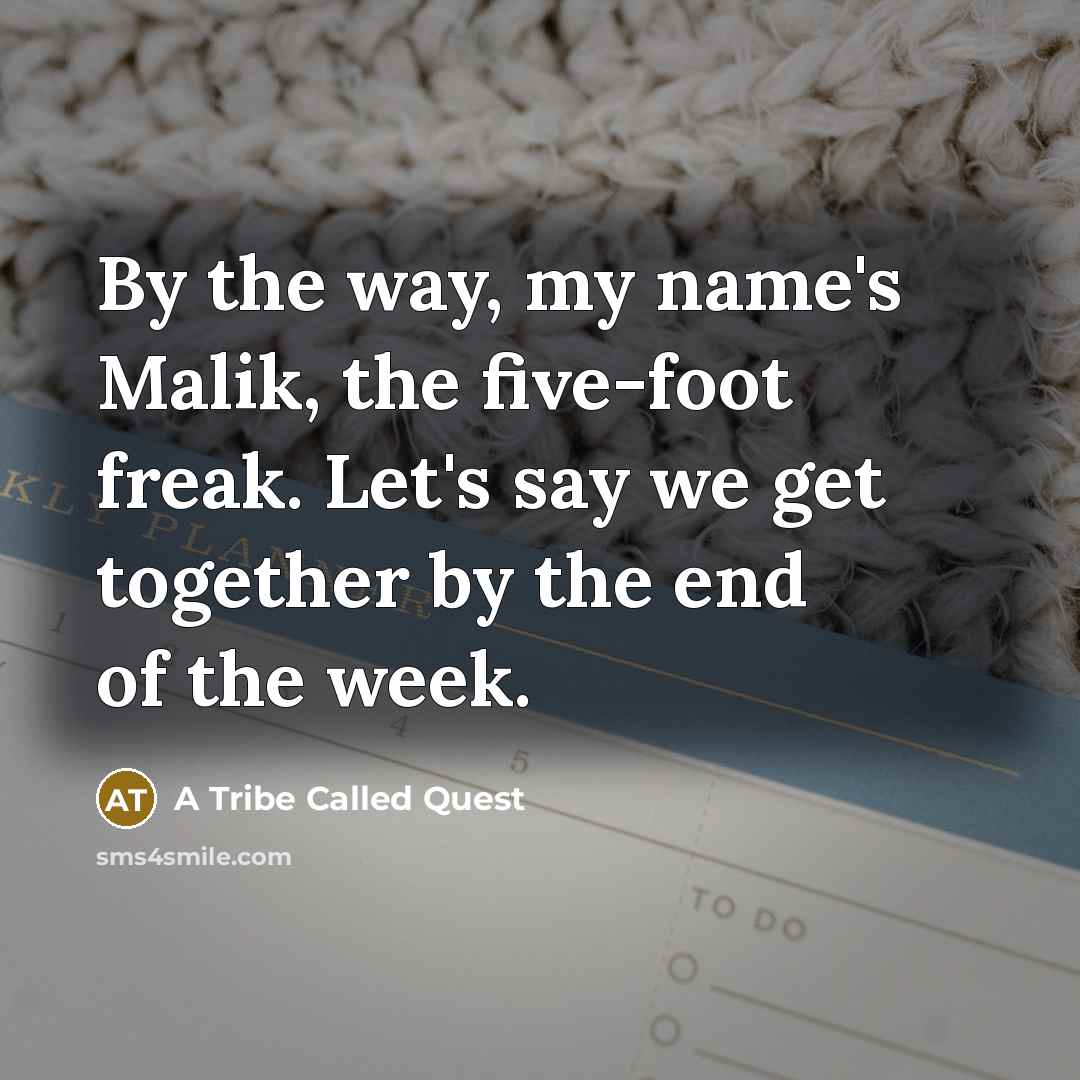 “By the way, my name's Malik, the five-foot freak. Let's say we get together by the end of the week.” quote by A Tribe Called Quest