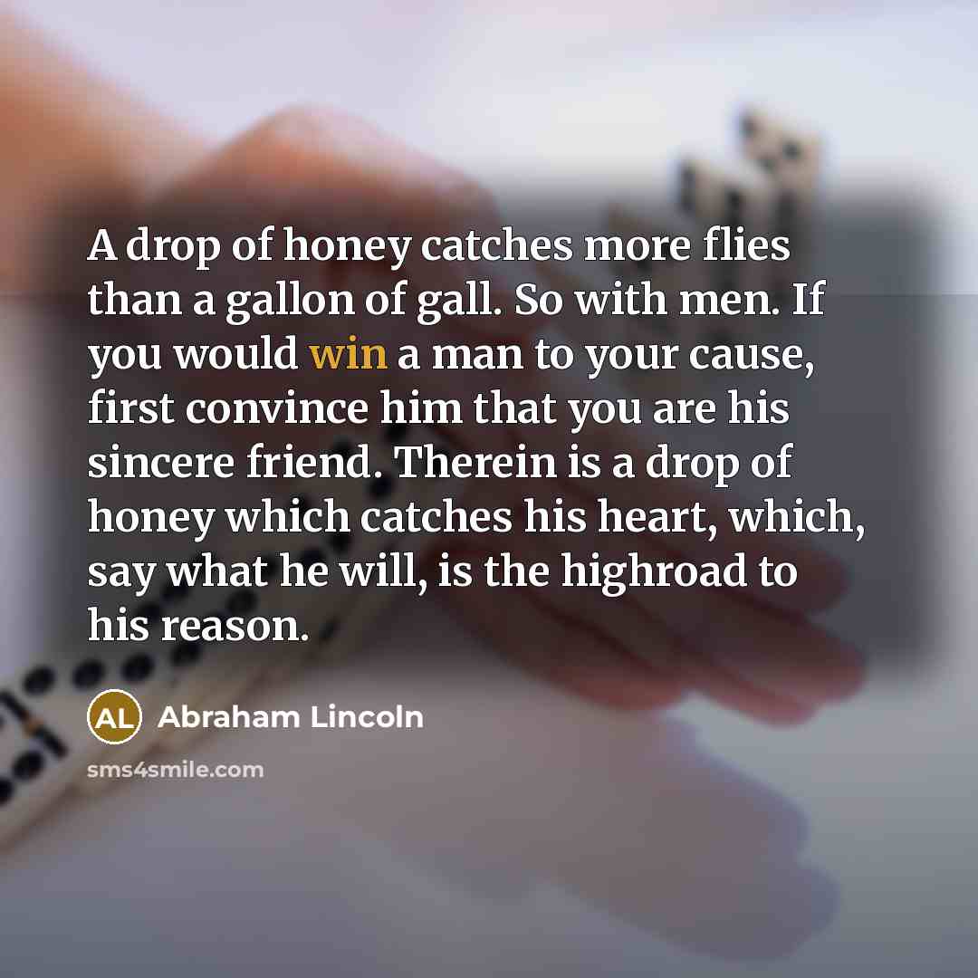 “A drop of honey catches more flies than a gallon…” quote by Abraham Lincoln
