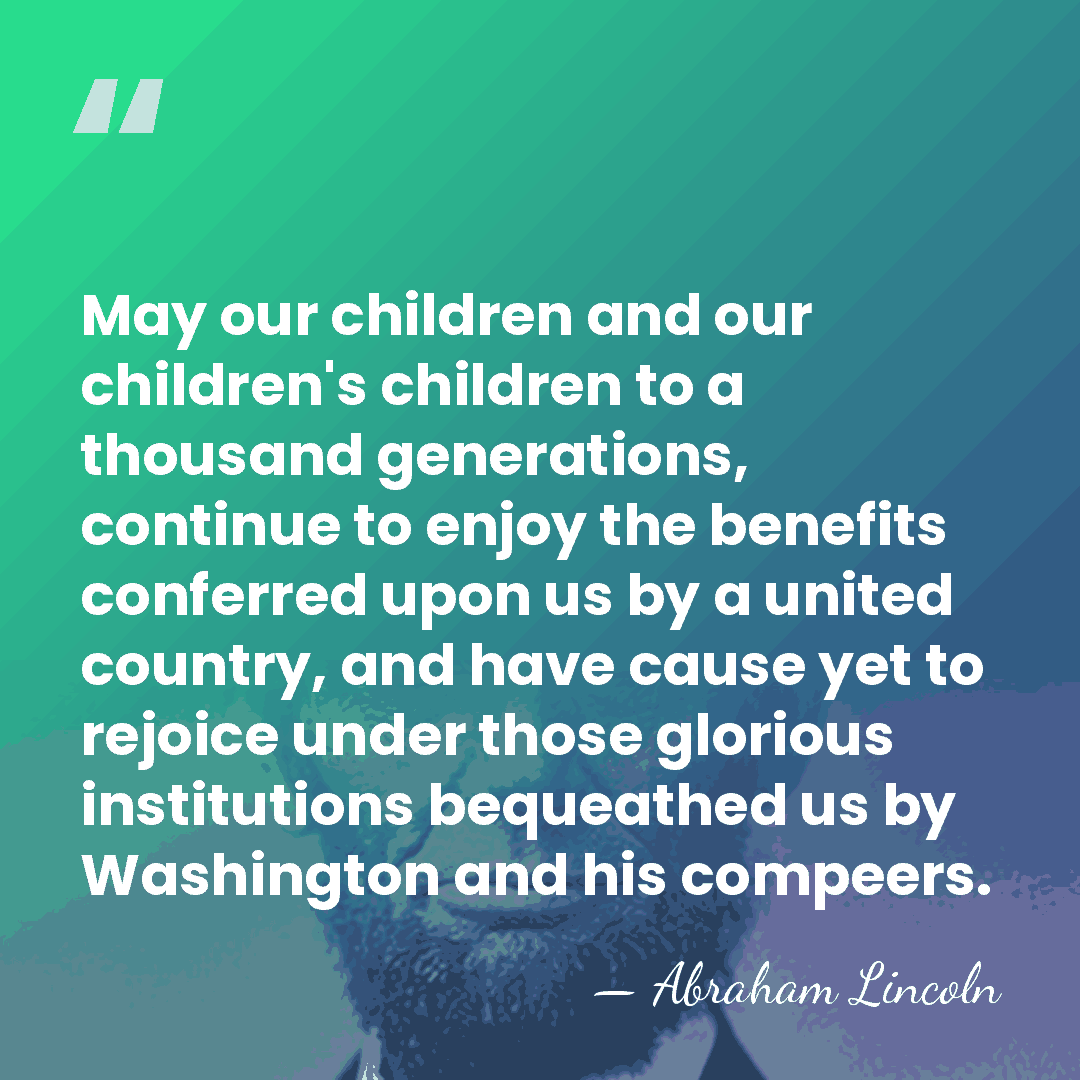 May our children and our children's children to a thousand generations, continue&hellip; - Abraham Lincoln